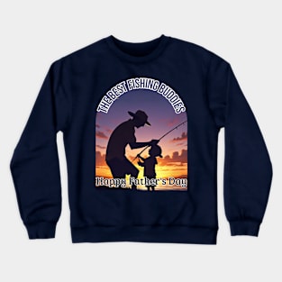 Father's day, The best Fishing Buddies - Happy Father's Day, Father's gifts, Dad's Day gifts, father's day gifts. Crewneck Sweatshirt